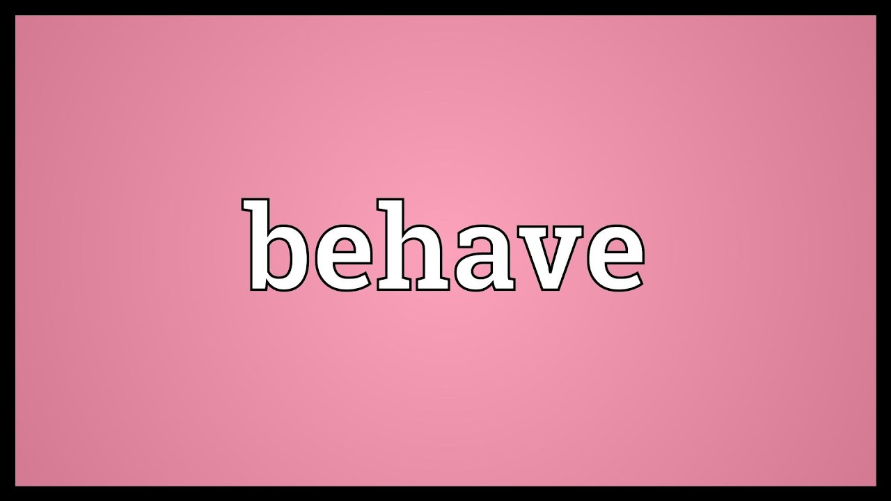 Behave đi với giới từ gì? Sau behave là tính từ hay trạng từ?