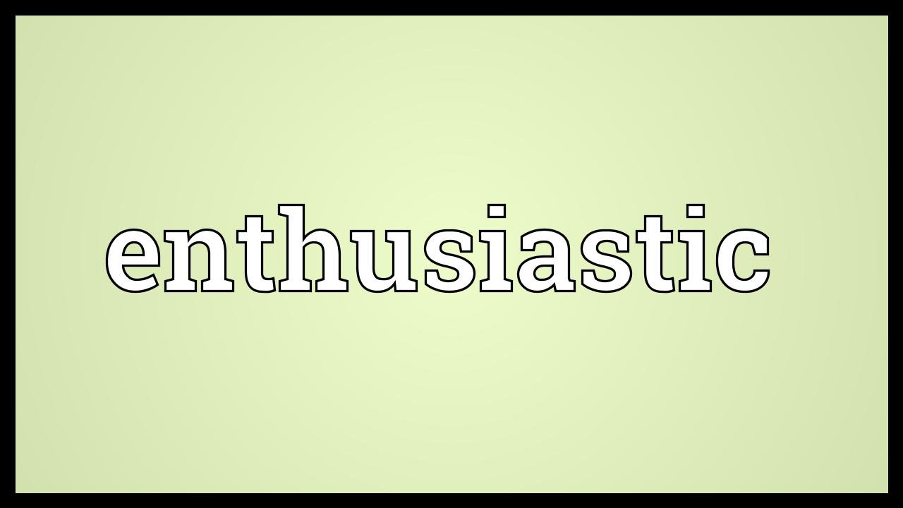 Enthusiastic là gì? Enthusiastic đi với giới từ gì? - Cà phê du học