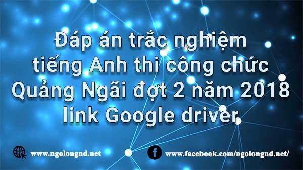 Đáp án trắc nghiệm tiếng Anh thi công chức Quảng Ngãi đợt 2 năm 2018- link Google driver