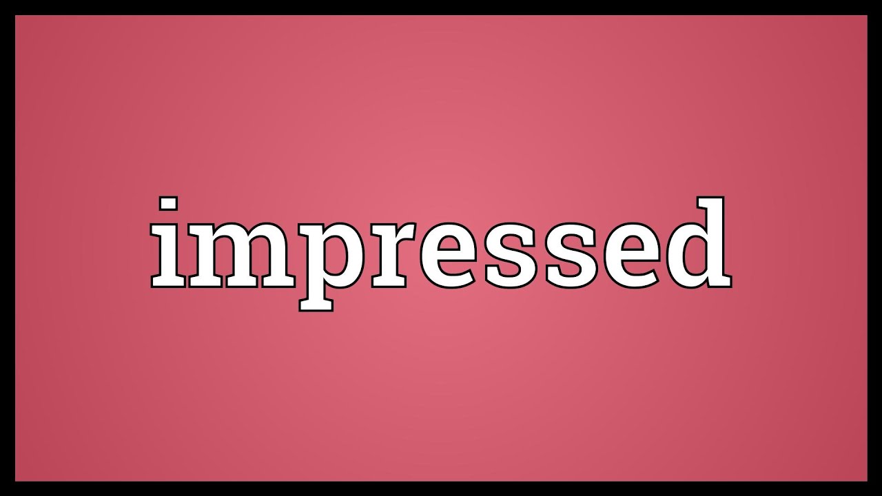 Impressed đi với giới từ gì? Impressed by or with?