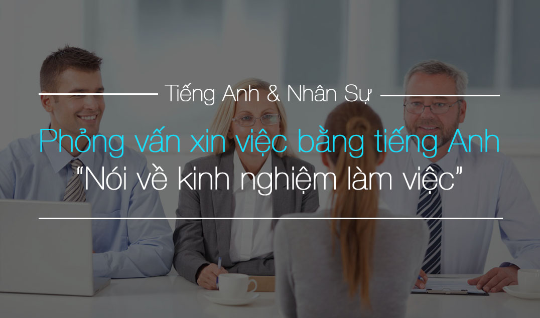 Hướng dẫn phóng vấn xin việc bằng tiếng anh cực kỳ hiệu quả ?