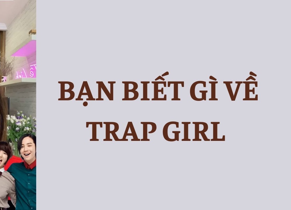Trap girl là gì? Cách nhận biết trap girl?